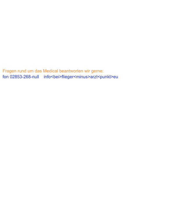 
www.lba.de

http://www.fliegerarztverband.de

http://www.easa.europa.eu

https://www.brd.nrw.de/verkehr/index.jsp

http://www.bezreg-muenster.de/startseite/abteilungen/abteilung2/Dez_26_Luftverkehr/index.html

Fragen rund um das Medical beantworten wir gerne:
fon 02853-268-null    info<bei>flieger<minus>arzt<punkt>eu

